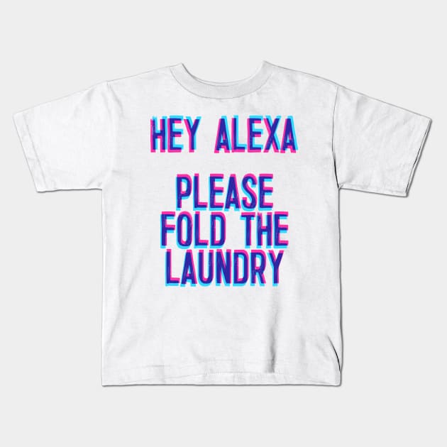 Hey Alexa, Please Fold The Laundry Kids T-Shirt by DankFutura